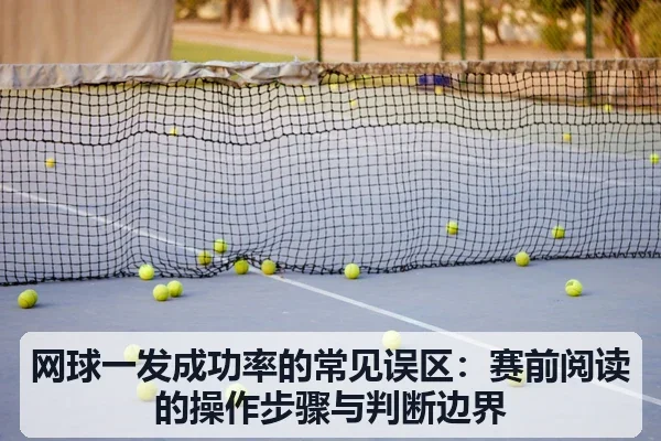 网球一发成功率的常见误区:赛前阅读的操作步骤与判断边界
